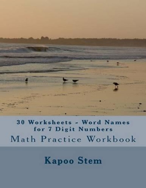30 Worksheets - Word Names for 7 Digit Numbers: Math Practice Workbook by Kapoo Stem 9781511828314