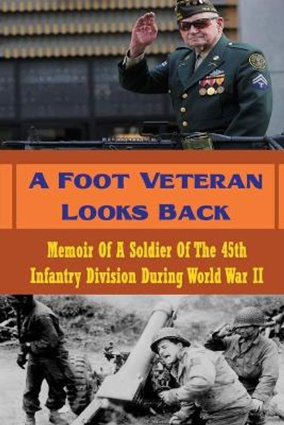 A Foot Veteran Looks Back: Memoir Of A Soldier Of The 45th Infantry Division During World War II by Maurine Parcells 9798751948702