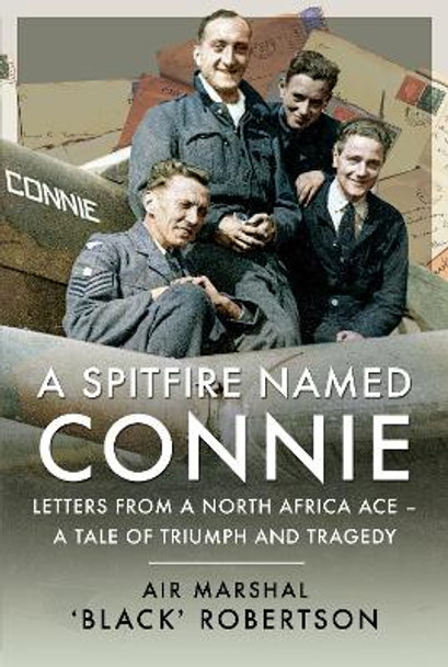 A Spitfire Named Connie: Letters from a North Africa Ace   A Tale of Triumph and Tragedy by Robertson, Air Marshal 'Black'