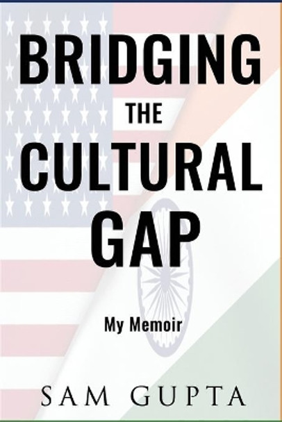 Bridging the Cultural Gap: My Memoir by Sam Gupta 9798784026002