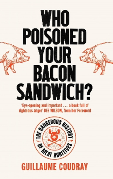 Who Poisoned Your Bacon Sandwich?: The Dangerous History of Meat Additives by Guillaume Coudray 9781785786112