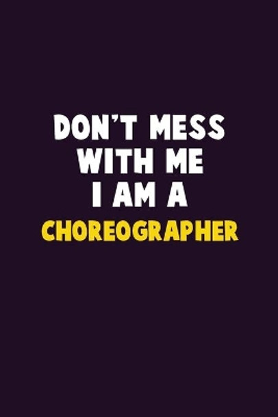 Don't Mess With Me, I Am A choreographer: 6X9 Career Pride 120 pages Writing Notebooks by Emma Loren 9781676849155