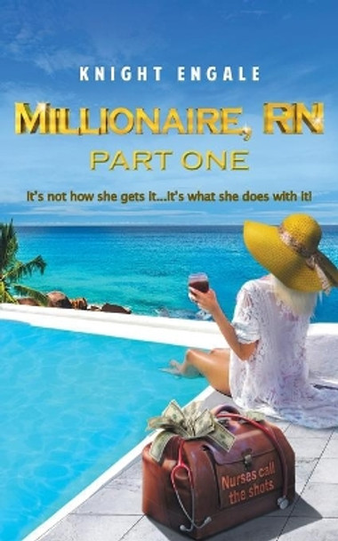 Millionaire, RN - Part One: It's not how she gets it...It's what she does with it! by Knight Engale 9781662903939