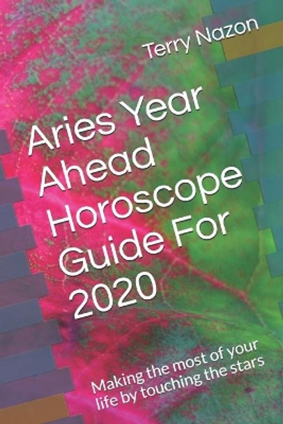 Aries Year Ahead Horoscope Guide For 2020: Making the most of your life by touching the stars by Terry Nazon 9781672022521