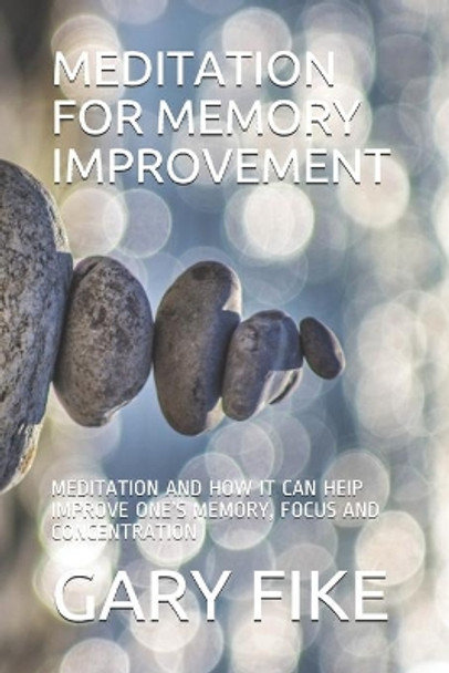 Meditation for Memory Improvement: Meditation and How It Can Heip Improve One's Memory, Focus and Concentration by Gary Fike 9781679482328