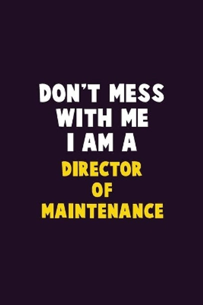 Don't Mess With Me, I Am A Director of Maintenance: 6X9 Career Pride 120 pages Writing Notebooks by Emma Loren 9781679729669