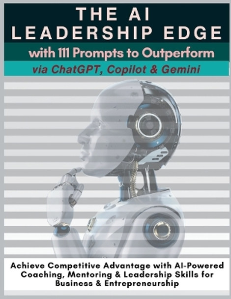 The AI Leadership Edge via ChatGPT, Copilot & Gemini with 111 Prompts to Outperform: Achieve Competitive Advantage with AI-Powered Coaching, Mentoring & Leadership Skills for Business & Entrepreneurship by Mauricio Vasquez 9781990709890