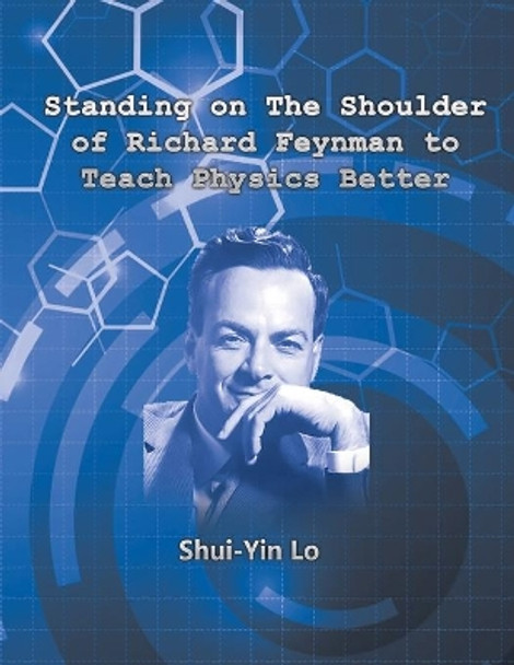 Standing on the Shoulder of Richard Feynman to Teach Physics Better by Shui Yin Lo 9781647849597