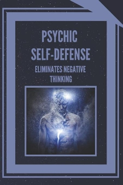 Psychic Self-Defense: ELIMINATES NEGATIVE THINKING: Learn to control your mind and eliminate negative energies! by Mentes Libres 9798643936640