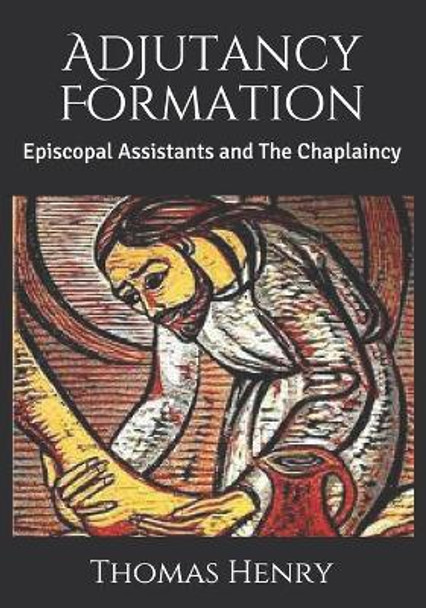 Adjutancy Formation: Episcopal Assistants and The Chaplaincy by Thomas F Henry, Jr 9798598856079