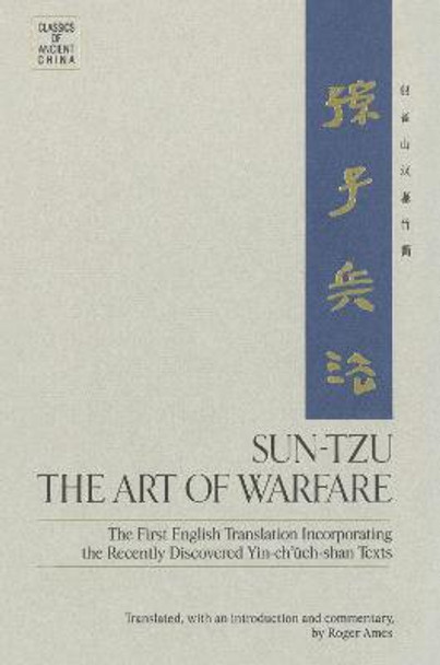 The Sun-Tzu - the Art of Warfare: The First English Translation Incorporating the Recently Discovered Yin-Ch'Eueh-Shan Texts / Tr. [from Chinese] by Roger T.Ames. by Roger Ames