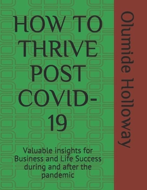 How to Thrive Post Covid-19: Valuable insights for Business and Life Success during and after the pandemic by Olumide Holloway 9798686351141