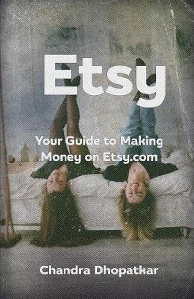 Etsy: Your Guide to Making Money on Etsy.com by Chandra Dhopatkar 9798703489970