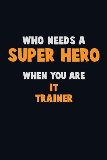 Who Need A SUPER HERO, When You Are IT Trainer: 6X9 Career Pride 120 pages Writing Notebooks by Emma Loren 9781712626443