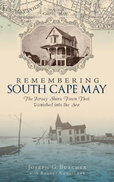 Remembering South Cape May: The Jersey Shore Town That Vanished Into the Sea by Joseph G Burcher 9781540217974