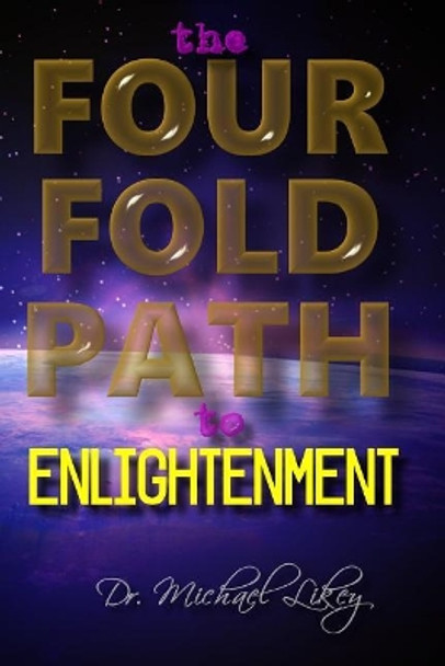 The Fourfold Path to Enlightenment by Michael H Likey Ph D 9781727123234