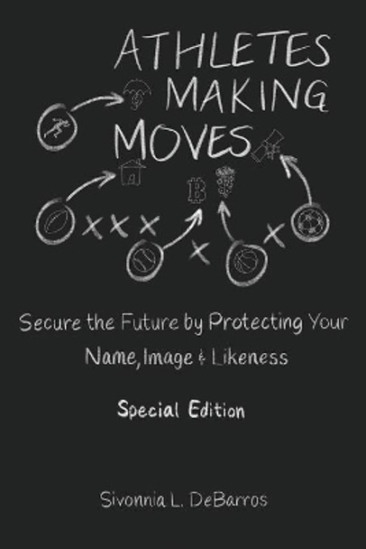 Athletes Making Moves: Secure the Future by Protecting Your Name, Image, and Likeness by Sivonnia Debarros 9781737577454