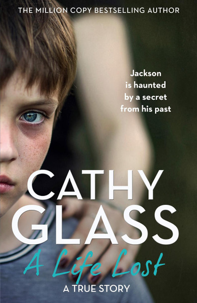 A Life Lost: Jackson Is Haunted by a Secret from His Past by Cathy Glass A Life Lost: Jackson Is Haunted by a Secret from His Past by Cathy Glass
