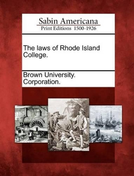 The Laws of Rhode Island College. by Brown University Corporation 9781275839090