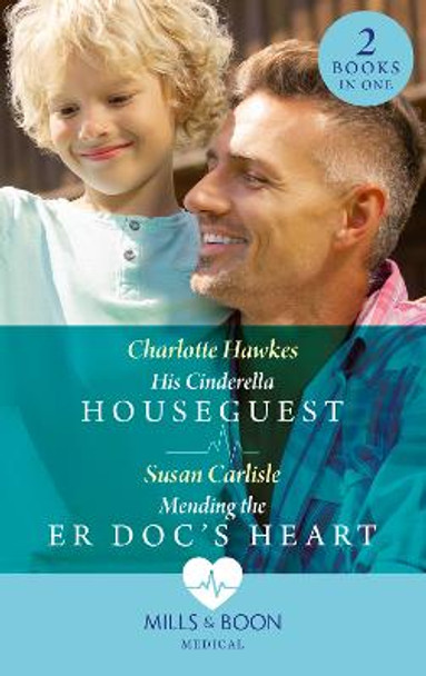 His Cinderella Houseguest / Mending The Er Doc's Heart: His Cinderella Houseguest / Mending the ER Doc's Heart by Charlotte Hawkes