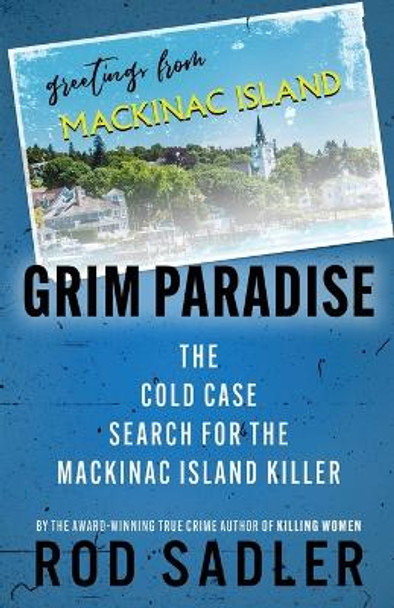 Grim Paradise: The Cold Case Search for the Mackinac Island Killer by Rod Sadler 9781960332226