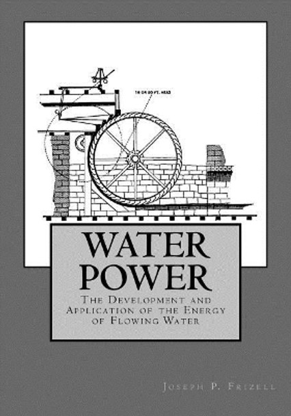 Water Power: The Development and Application of the Energy of Flowing Water by Roger Chambers 9781548142575