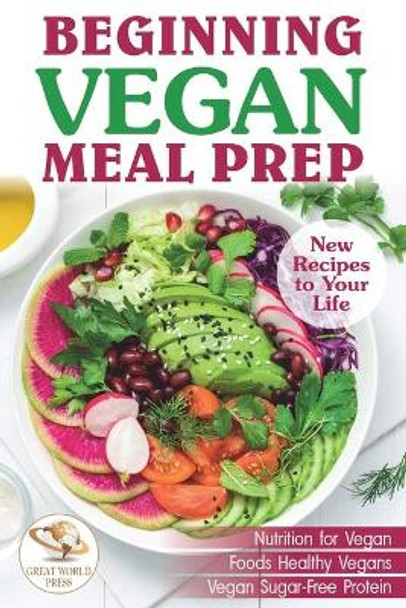 Beginning Vegan Meal Prep: New Recipes to Your Life. Healthiest Foods by Great World Press 9781656525819