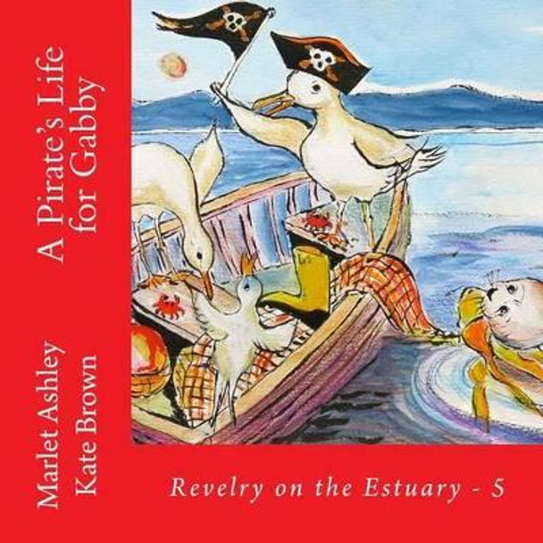 A Pirate's Life for Gabby: Book 5 of Revelry on the Estuary by Professor of History Kate Brown 9781511825320