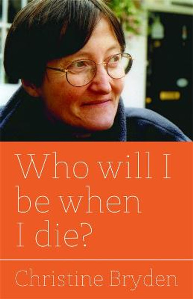 Who will I be when I die? by Christine Bryden