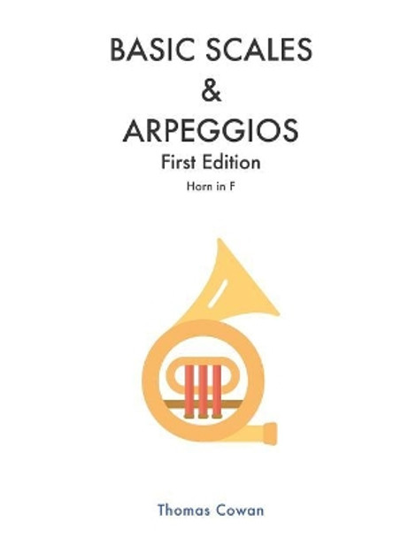 Basic Scales & Arpeggios: Horn in F by Thomas Cowan 9781099185243