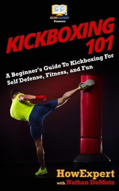 Kickboxing 101: A Beginner's Guide To Kickboxing For Self Defense, Fitness, and Fun by Nathan Demetz 9781548862664