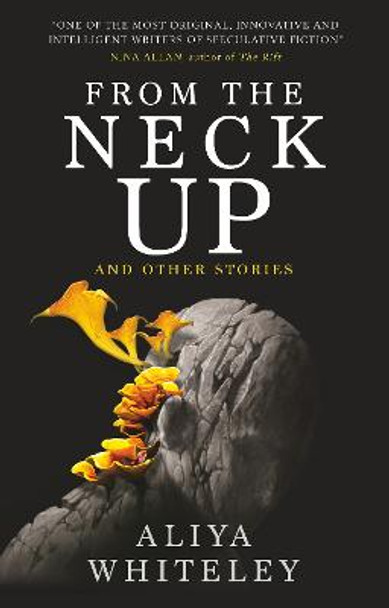 From the Neck Up and Other Stories by Aliya Whiteley