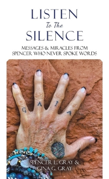 Listen To The Silence: Messages & Miracles from Spencer Who Never Spoke Words by Spencer L Gray 9798765240298