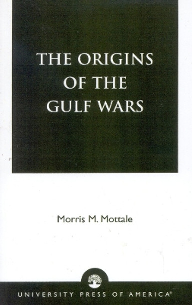 The Origins of the Gulf Wars by Morris Mottale 9780761821298