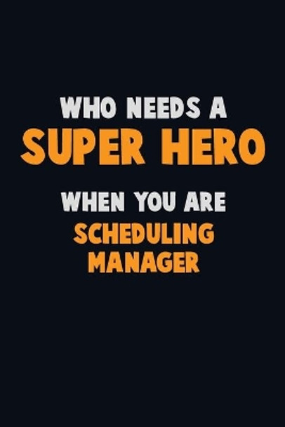 Who Need A SUPER HERO, When You Are Scheduling Manager: 6X9 Career Pride 120 pages Writing Notebooks by Emma Loren 9781673906059