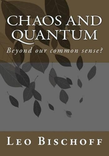 Chaos and quantum: Beyond our common sense? by Mark Bischoff 9781492794134