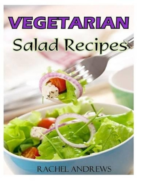 Vegetarian Salads: A New Twist on Classic Greens by Rachel Andrews 9781494721831