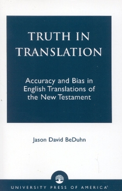 Truth in Translation: Accuracy and Bias in English Translations of the New Testament by Jason David BeDuhn 9780761825562