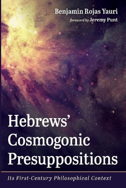 Hebrews' Cosmogonic Presuppositions by Benjamin Rojas Yauri 9781666719291