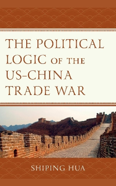 The Political Logic of the US–China Trade War by Shiping Hua 9781793625007