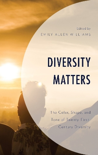 Diversity Matters: The Color, Shape, and Tone of Twenty-First-Century Diversity by Emily Allen Williams 9781793628312