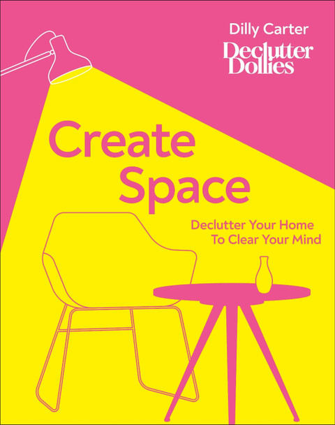 Create Space: Declutter Your Home to Clear Your Mind by Dilly Carter