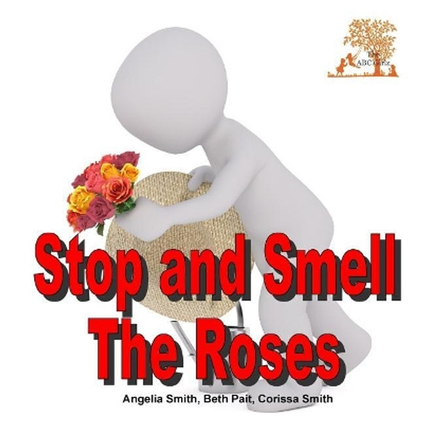 Stop and Smell the Roses by Angelia Smith 9781717288547