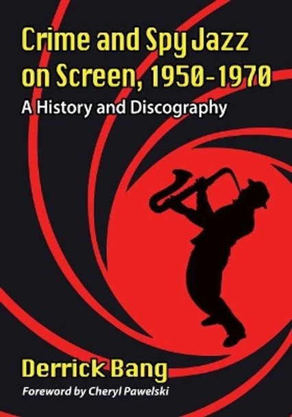 Crime and Spy Jazz on Screen, 1950-1970: A History and Discography Derrick Bang 9781476667478