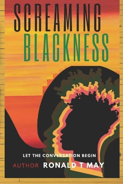 Screaming Blackness: Let The Conversation Begin by Ronald T May 9781735701875