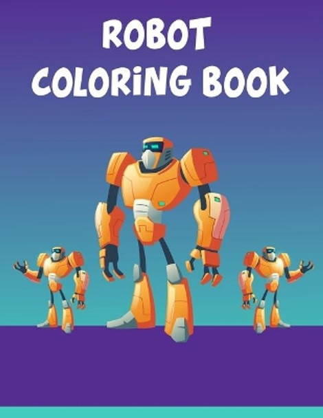 Robot Coloring Book: Robot Coloring Book, Robot Coloring Book For Toddlers. 70 Pages 8.5&quot;x 11&quot; In Cover. by Nice Books Press 9781710597424