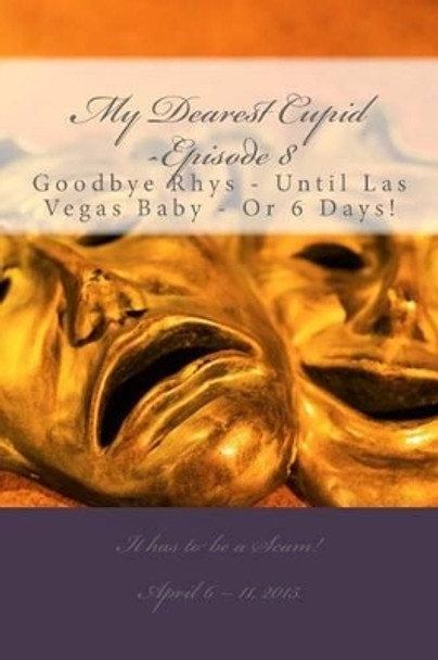 My Dearest Cupid -Episode 8: Goodbye to Rhys -- Until Las Vegas Baby or 6 Days! by M T Pardinek 9781514300527