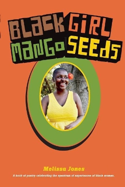 Black Girl Mango Seeds: A book of poetry celebrating the spectrum of experiences of black women by Melissa N Jones 9781732069503