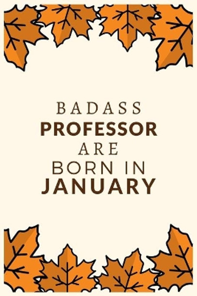 Badass Professor Are Born in January: Best gift for Professor to show appreciation, retirement, for women or men-Gift Idea for Christmas or Birthday. by Bhabna Press House 9781676317210