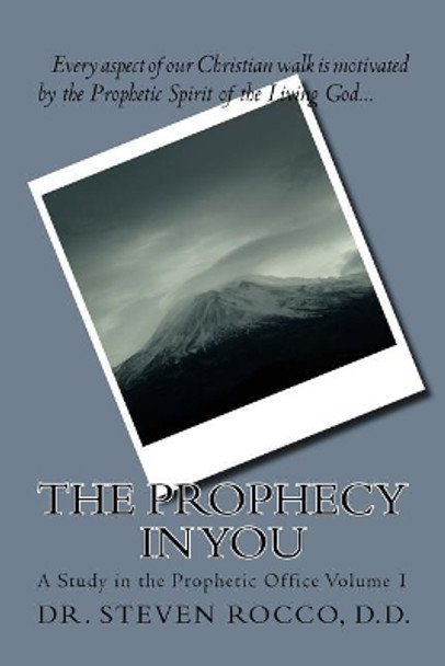 The Prophecy in You (revised): A Study in the Prophetic Office Volume 1 by Dr Steven G Rocco 9781544680033